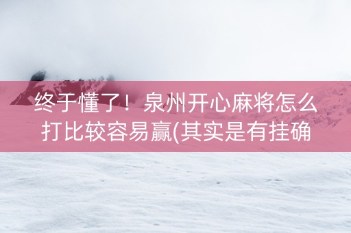 终于懂了！泉州开心麻将怎么打比较容易赢(其实是有挂确实有挂)