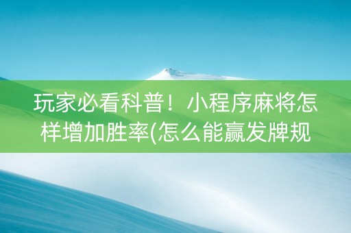 玩家必看科普！小程序麻将怎样增加胜率(怎么能赢发牌规律)
