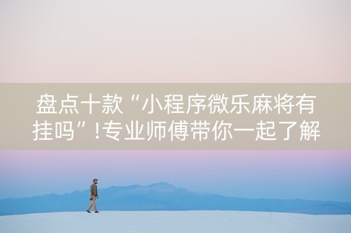 盘点十款“小程序微乐麻将有挂吗”!专业师傅带你一起了解（详细教程）-知乎