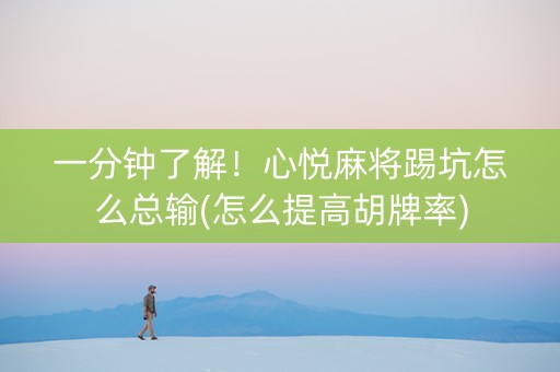 一分钟了解！心悦麻将踢坑怎么总输(怎么提高胡牌率)
