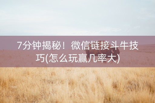 7分钟揭秘！微信链接斗牛技巧(怎么玩赢几率大)