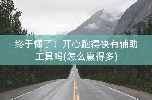 终于懂了！开心跑得快有辅助工具吗(怎么赢得多)