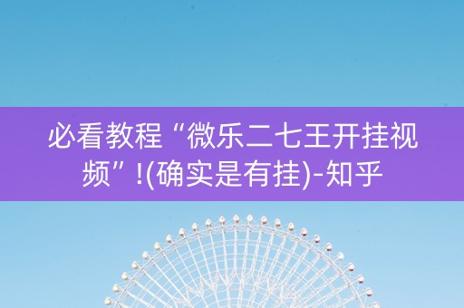 必看教程“微乐二七王开挂视频”!(确实是有挂)-知乎