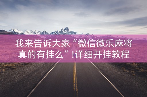 我来告诉大家“微信微乐麻将真的有挂么”!详细开挂教程-知乎