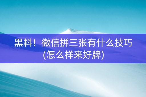 黑料！微信拼三张有什么技巧(怎么样来好牌)