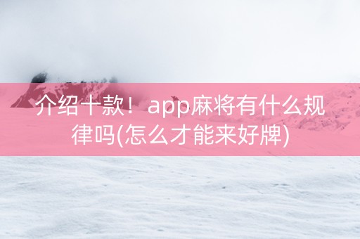 介绍十款！app麻将有什么规律吗(怎么才能来好牌)