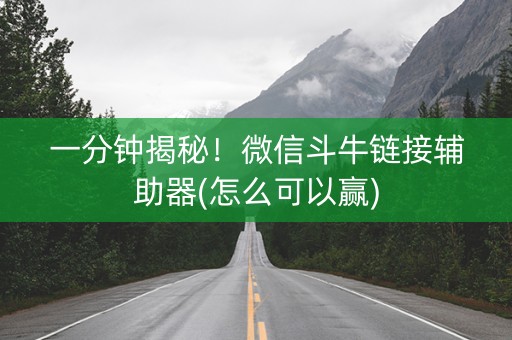 一分钟揭秘！微信斗牛链接辅助器(怎么可以赢)