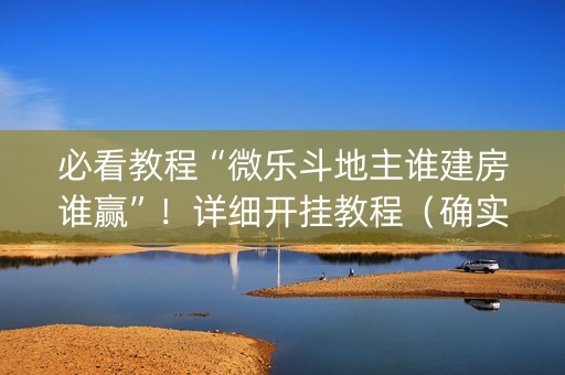 必看教程“微乐斗地主谁建房谁赢”！详细开挂教程（确实真的有挂)-知乎