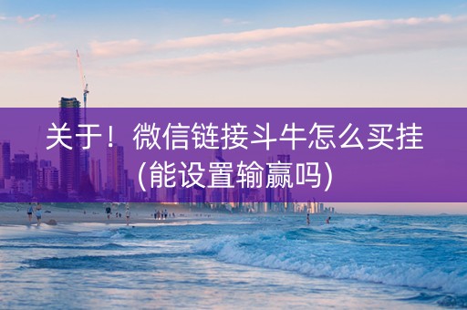关于！微信链接斗牛怎么买挂(能设置输赢吗)