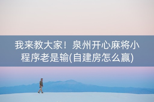 我来教大家！泉州开心麻将小程序老是输(自建房怎么赢)