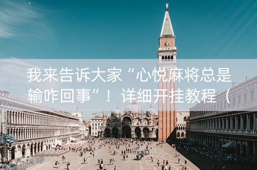 我来告诉大家“心悦麻将总是输咋回事”！详细开挂教程（确实真的有挂)-知乎