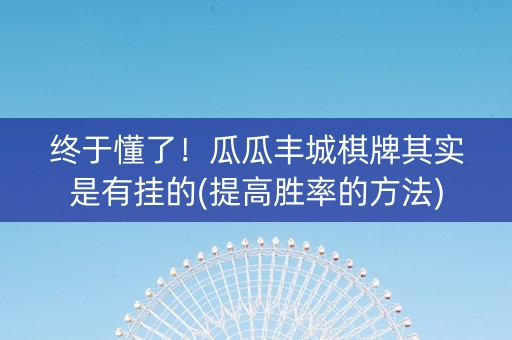 终于懂了！瓜瓜丰城棋牌其实是有挂的(提高胜率的方法)