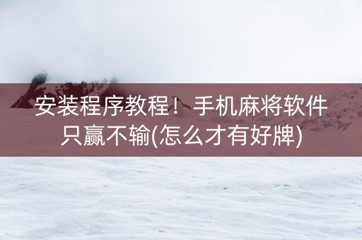 安装程序教程！手机麻将软件只赢不输(怎么才有好牌)