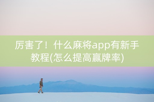 厉害了！什么麻将app有新手教程(怎么提高赢牌率)