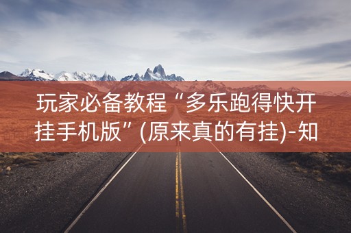 玩家必备教程“多乐跑得快开挂手机版”(原来真的有挂)-知乎