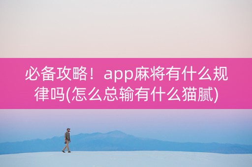 必备攻略！app麻将有什么规律吗(怎么总输有什么猫腻)