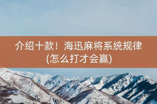 介绍十款！海迅麻将系统规律(怎么打才会赢)