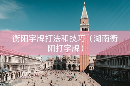 衡阳字牌打法和技巧（湖南衡阳打字牌）