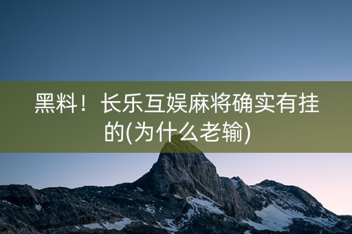 黑料！长乐互娱麻将确实有挂的(为什么老输)