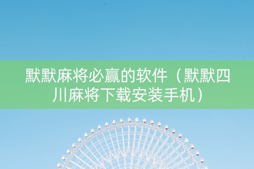 默默麻将必赢的软件（默默四川麻将下载安装手机）