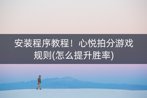 安装程序教程！心悦拍分游戏规则(怎么提升胜率)