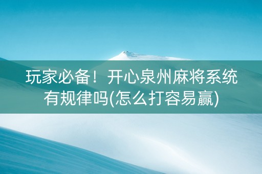 玩家必备！开心泉州麻将系统有规律吗(怎么打容易赢)