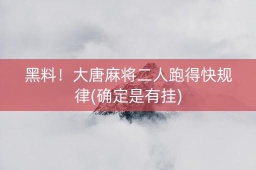 黑料！大唐麻将二人跑得快规律(确定是有挂)