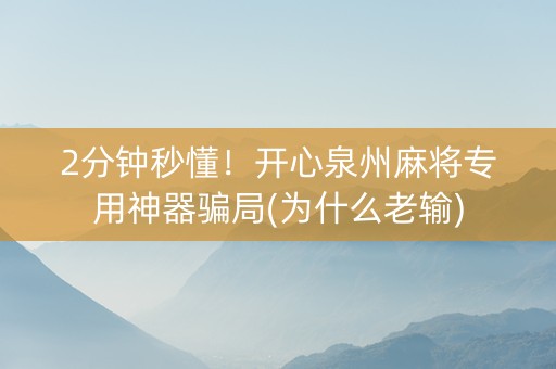 2分钟秒懂！开心泉州麻将专用神器骗局(为什么老输)