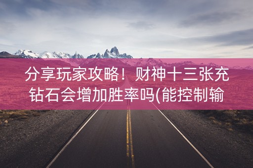 分享玩家攻略！财神十三张充钻石会增加胜率吗(能控制输赢吗)