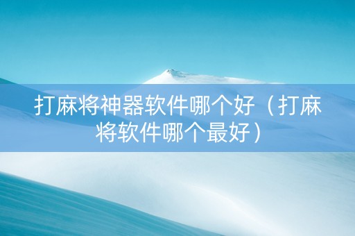 打麻将神器软件哪个好（打麻将软件哪个最好）
