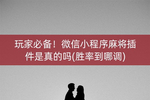玩家必备！微信小程序麻将插件是真的吗(胜率到哪调)