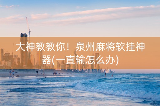 大神教教你！泉州麻将软挂神器(一直输怎么办)