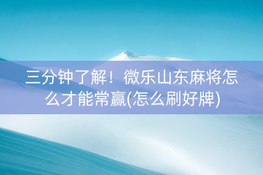 三分钟了解！微乐山东麻将怎么才能常赢(怎么刷好牌)