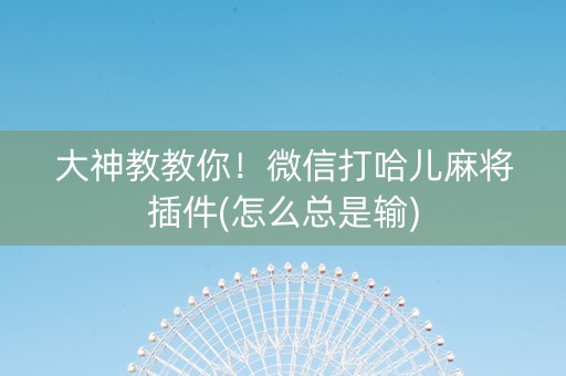 大神教教你！微信打哈儿麻将插件(怎么总是输)