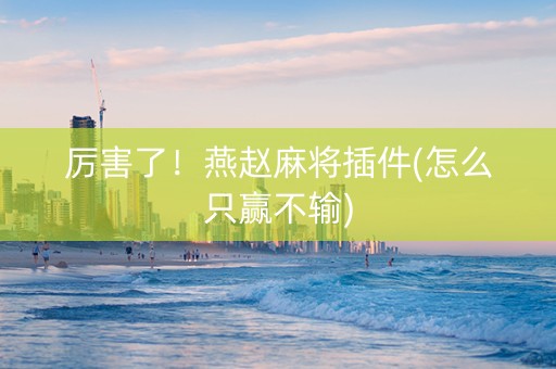 厉害了！燕赵麻将插件(怎么只赢不输)