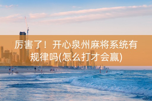 厉害了！开心泉州麻将系统有规律吗(怎么打才会赢)