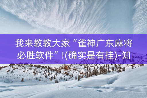 我来教教大家“雀神广东麻将必胜软件”!(确实是有挂)-知乎