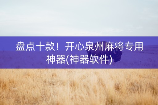 盘点十款！开心泉州麻将专用神器(神器软件)