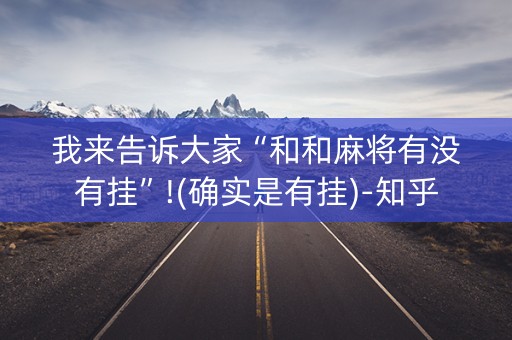 我来告诉大家“和和麻将有没有挂”!(确实是有挂)-知乎