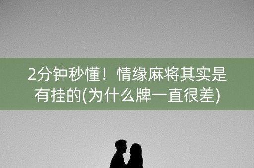 2分钟秒懂！情缘麻将其实是有挂的(为什么牌一直很差)
