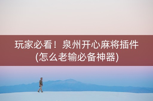 玩家必看！泉州开心麻将插件(怎么老输必备神器)