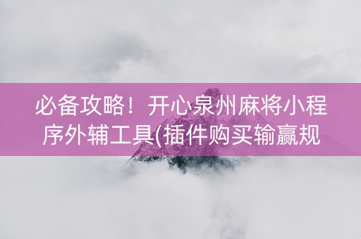 必备攻略！开心泉州麻将小程序外辅工具(插件购买输赢规律)