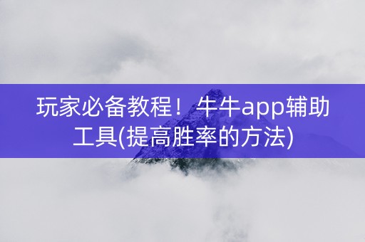 玩家必备教程！牛牛app辅助工具(提高胜率的方法)