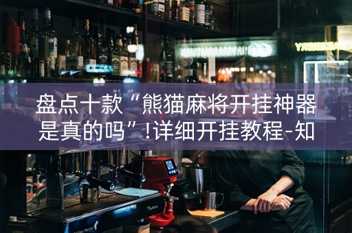 盘点十款“熊猫麻将开挂神器是真的吗”!详细开挂教程-知乎