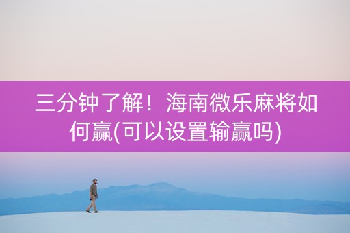 三分钟了解！海南微乐麻将如何赢(可以设置输赢吗)