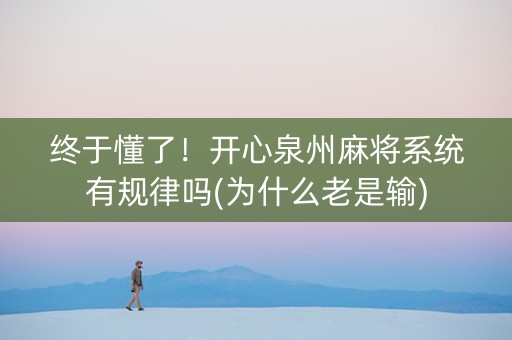 终于懂了！开心泉州麻将系统有规律吗(为什么老是输)