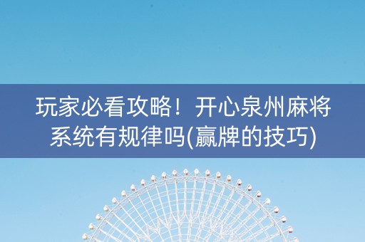 玩家必看攻略！开心泉州麻将系统有规律吗(赢牌的技巧)