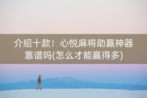 介绍十款！心悦麻将助赢神器靠谱吗(怎么才能赢得多)
