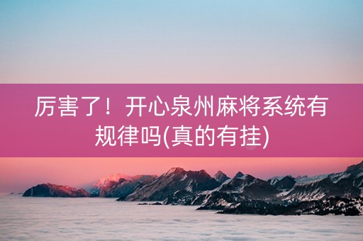 厉害了！开心泉州麻将系统有规律吗(真的有挂)