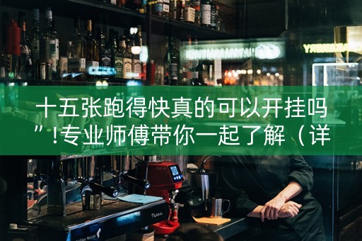 十五张跑得快真的可以开挂吗”!专业师傅带你一起了解（详细教程）-知乎
